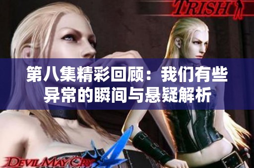 第八集精彩回顾：我们有些异常的瞬间与悬疑解析