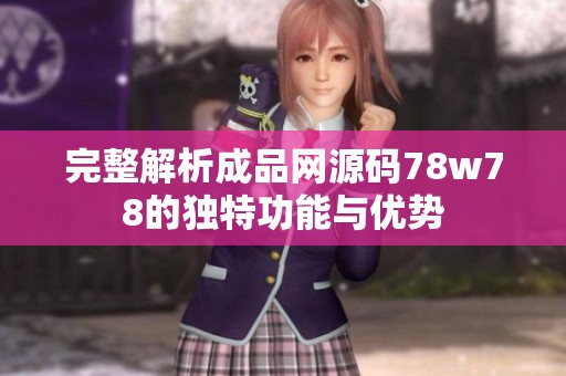 完整解析成品网源码78w78的独特功能与优势